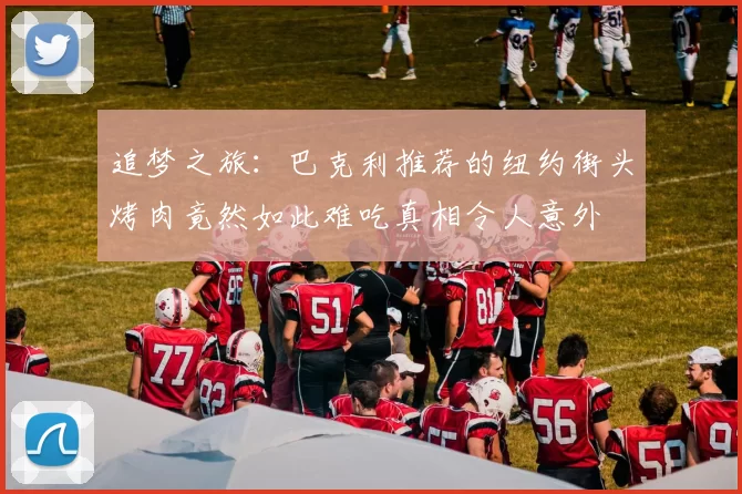 追梦之旅：巴克利推荐的纽约街头烤肉竟然如此难吃真相令人意外