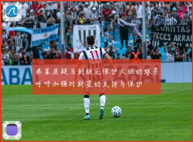 弗莱质疑马刺缺乏保护文班的球员呼吁加强对新星的支持与保护