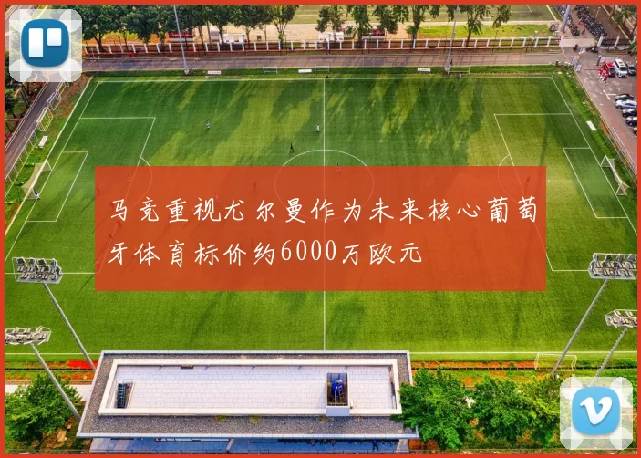 马竞重视尤尔曼作为未来核心葡萄牙体育标价约6000万欧元